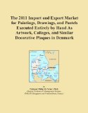 The 2011 Import and Export Market for Paintings, Drawings, and Pastels Executed Entirely by Hand As Artwork, Collages, and Similar Decorative Plaques in Denmark