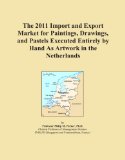 The 2011 Import and Export Market for Paintings, Drawings, and Pastels Executed Entirely by Hand As Artwork in the Netherlands
