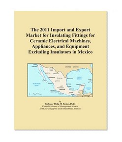The 2011 Import and Export Market for Insulating Fittings for Ceramic Electrical Machines, Appliances, and Equipment Excluding Insulators in Mexico