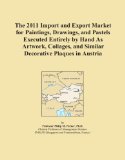 The 2011 Import and Export Market for Paintings, Drawings, and Pastels Executed Entirely by Hand As Artwork, Collages, and Similar Decorative Plaques in Austria