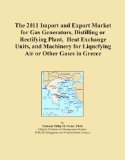 The 2011 Import and Export Market for Gas Generators, Distilling or Rectifying Plant, Heat Exchange Units, and Machinery for Liquefying Air or Other Gases in Greece