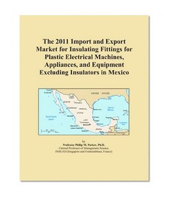 The 2011 Import and Export Market for Insulating Fittings for Plastic Electrical Machines, Appliances, and Equipment Excluding Insulators in Mexico