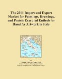 The 2011 Import and Export Market for Paintings, Drawings, and Pastels Executed Entirely by Hand As Artwork in Italy