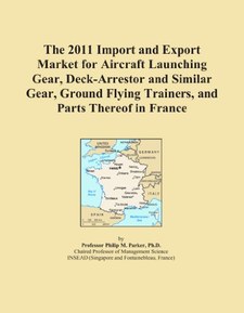 The 2011 Import and Export Market for Aircraft Launching Gear, Deck-Arrestor and Similar Gear, Ground Flying Trainers, and Parts Thereof in France