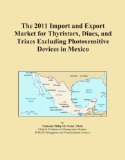 The 2011 Import and Export Market for Thyristors, Diacs, and Triacs Excluding Photosensitive Devices in Mexico