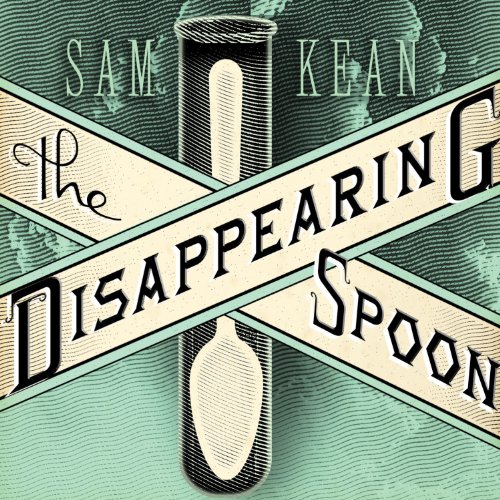 The Disappearing Spoon: And Other True Tales of Madness, Love, and the History of the World from the Periodic Table of the Elements