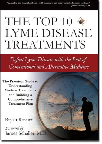 The Top 10 Lyme Disease Treatments: Defeat Lyme Disease with the Best of Conventional and Alternative Medicine