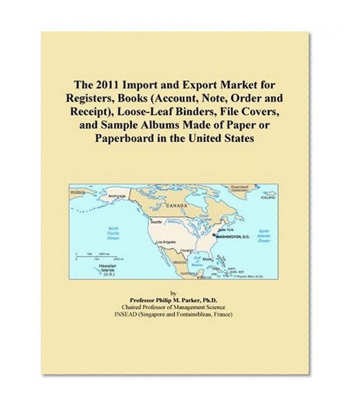The 2011 Import and Export Market for Registers, Books (Account, Note, Order and Receipt), Loose-Leaf Binders, File Covers, and Sample Albums Made of Paper or Paperboard in the United States