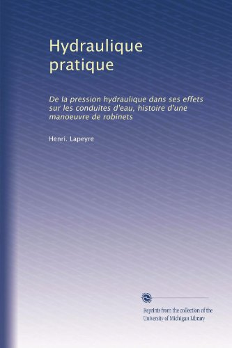 Hydraulique pratique: De la pression hydraulique dans ses effets sur les conduites d'eau, histoire d'une manoeuvre de robinets (French Edition)