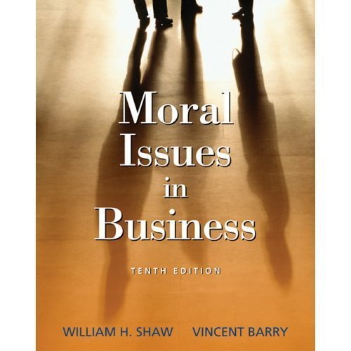 Moral Issues in Business By Shaw & Barry (10th, Tenth Edition)