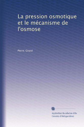 La pression osmotique et le mÃ©canisme de l'osmose (French Edition)