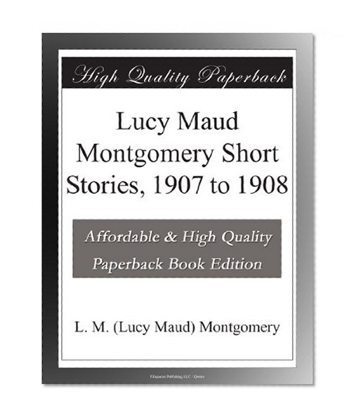 Lucy Maud Montgomery Short Stories, 1907 to 1908