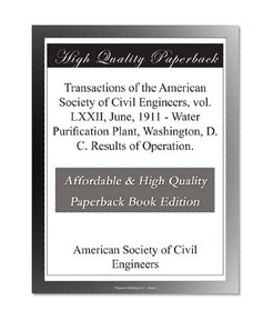 Transactions of the American Society of Civil Engineers, vol. LXXII, June, 1911 - Water Purification Plant, Washington, D. C. Results of Operation.