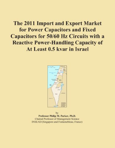 The 2011 Import and Export Market for Power Capacitors and Fixed Capacitors for 50/60 Hz Circuits with a Reactive Power-Handling Capacity of At Least 0.5 kvar in Israel