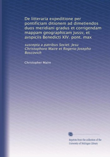 De litteraria expeditione per pontificiam ditionem ad dimetiendos duos meridiani gradus et corrigendam mappam geographicam jussv, et avspiciis ... Rogerio Josepho Boscovich (Italian Edition)