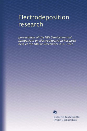 Electrodeposition research: proceedings of the NBS Semicentennial Symposium on Electrodeposition Research held at the NBS on December 4-6, 1951