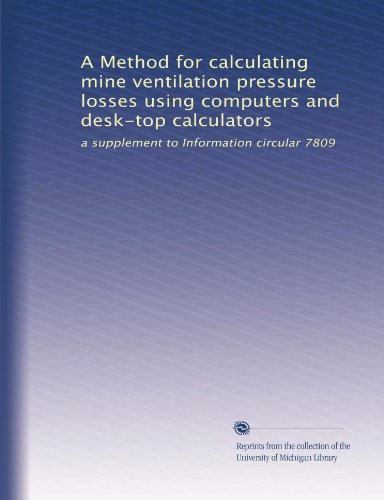 A Method for calculating mine ventilation pressure losses using computers and desk-top calculators: a supplement to Information circular 7809
