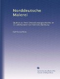 Norddeutsche Malerei: Studien zu Ihrer Entwicklungsgeschichte im 15. Jahrhundert von KÃ¶ln bis Hamburg (German Edition)