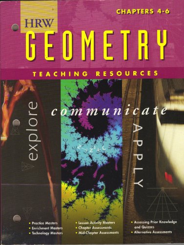HRW Geometry, Teaching Resources, Chapters 4-6 (Practice masters, enrichment masters, technology masters, lesson activity masters, chapter, mid-chapter assessments; assessing prior knowledge and quizzes, alternative assessments)