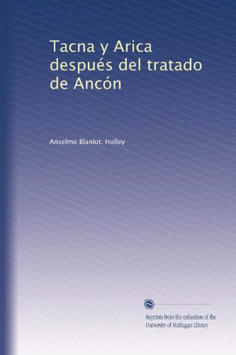 Tacna y Arica después del tratado de Ancón (Spanish Edition)