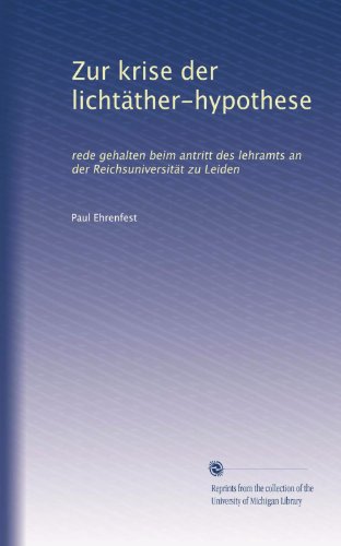 Zur krise der lichtÃ¤ther-hypothese: rede gehalten beim antritt des lehramts an der ReichsuniversitÃ¤t zu Leiden (German Edition)