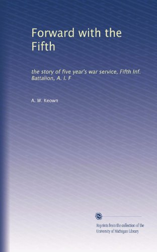 Forward with the Fifth: the story of five year's war service, Fifth Inf. Battalion, A. I. F