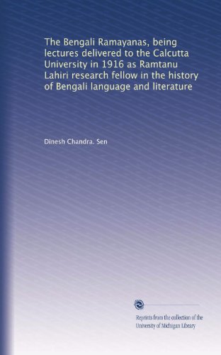The Bengali Ramayanas, being lectures delivered to the Calcutta University in 1916 as Ramtanu Lahiri research fellow in the history of Bengali language and literature