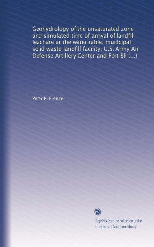 Geohydrology of the unsaturated zone and simulated time of arrival of landfill leachate at the water table, municipal solid waste landfill facility, ... Center and Fort Bliss, El Paso County, Texas