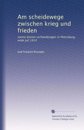 Am scheidewege zwischen krieg und frieden: meine letzten verhandlungen in Petersburg, ende juli 1914 (German Edition)