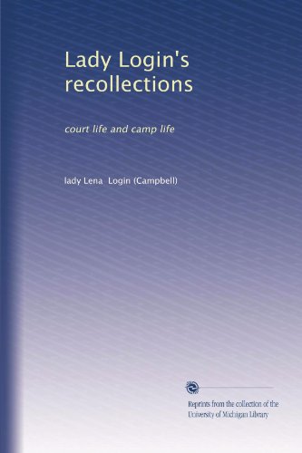 Lady Login's recollections: court life and camp life