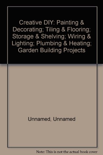Creative DIY: Painting & Decorating; Tiling & Flooring; Storage & Shelving; Wiring & Lighting; Plumbing & Heating; Garden Building Projects