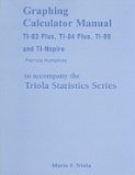 Graphing Calculator Manual for the TI-83 Plus, TI-84 Plus, & TI-89 for the Triola Statistics Series for Elementary Statistics 11th EDITION
