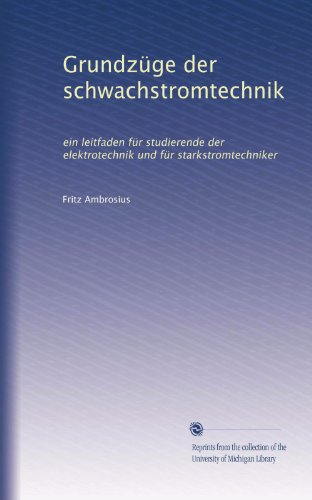 GrundzÃ¼ge der schwachstromtechnik: ein leitfaden fÃ¼r studierende der elektrotechnik und fÃ¼r starkstromtechniker (German Edition)