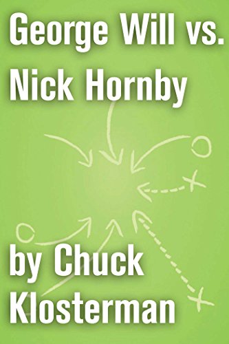 George Will vs. Nick Hornby: An Essay from Sex, Drugs, and Cocoa Puffs (Chuck Klosterman on Sports)