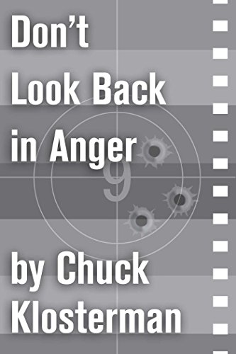 Don't Look Back in Anger: An Essay from Chuck Klosterman IV (Chuck Klosterman on Film and Television)