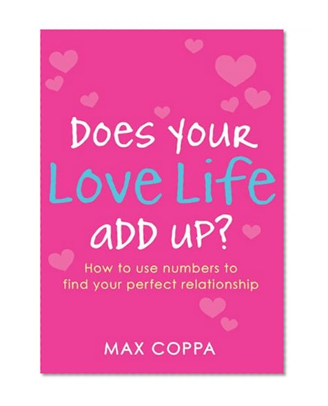 Does Your Love Life Add Up?: How to Use Numbers to Find Your Perfect Relationship