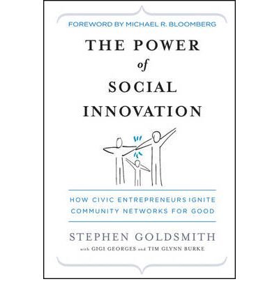 Stephen Goldsmith (Author), Gigi Georges,Tim Glynn Burke,Michael R. Bloomberg'sThe Power of Social Innovation: How Civic Entrepreneurs Ignite Community Networks for Good [Hardcover](2010)