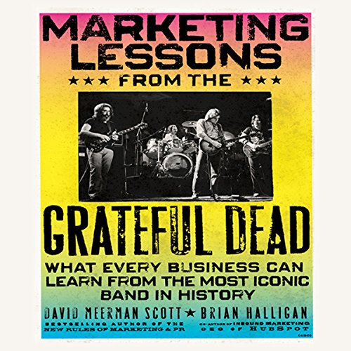 Marketing Lessons from the Grateful Dead: What Every Business Can Learn from the Most Iconic Band in History