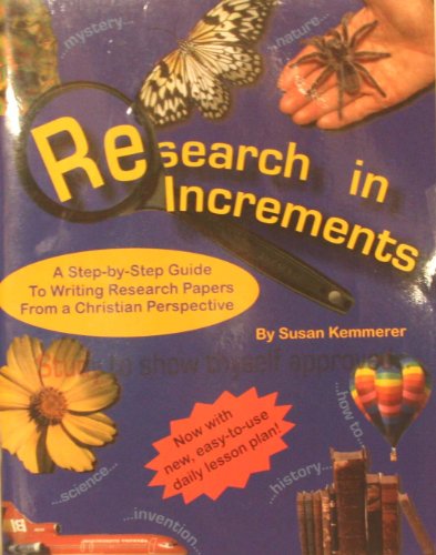 Research in Increments (A Step-by Step Guide to Writing Research Papers from a Christian Perspective)