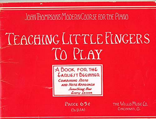 TEACHING LITTLE FINGERS TO PLAY (A Book For The Earliest Beginner, Combining rote and note approach, something new every lesson,, John Thompsons Modern Course For The Piano, Song Book. Music Book)