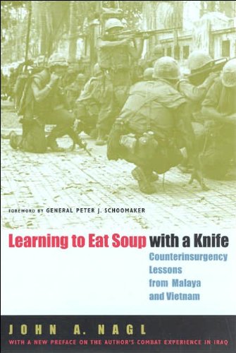 J.A. Nagl's, P.J. Schoomaker's Learning to Eat Soup with a Knife(Learning to Eat Soup with a Knife: Counterinsurgency Lessons from Malaya and Vietnam [Paperback])(2005)