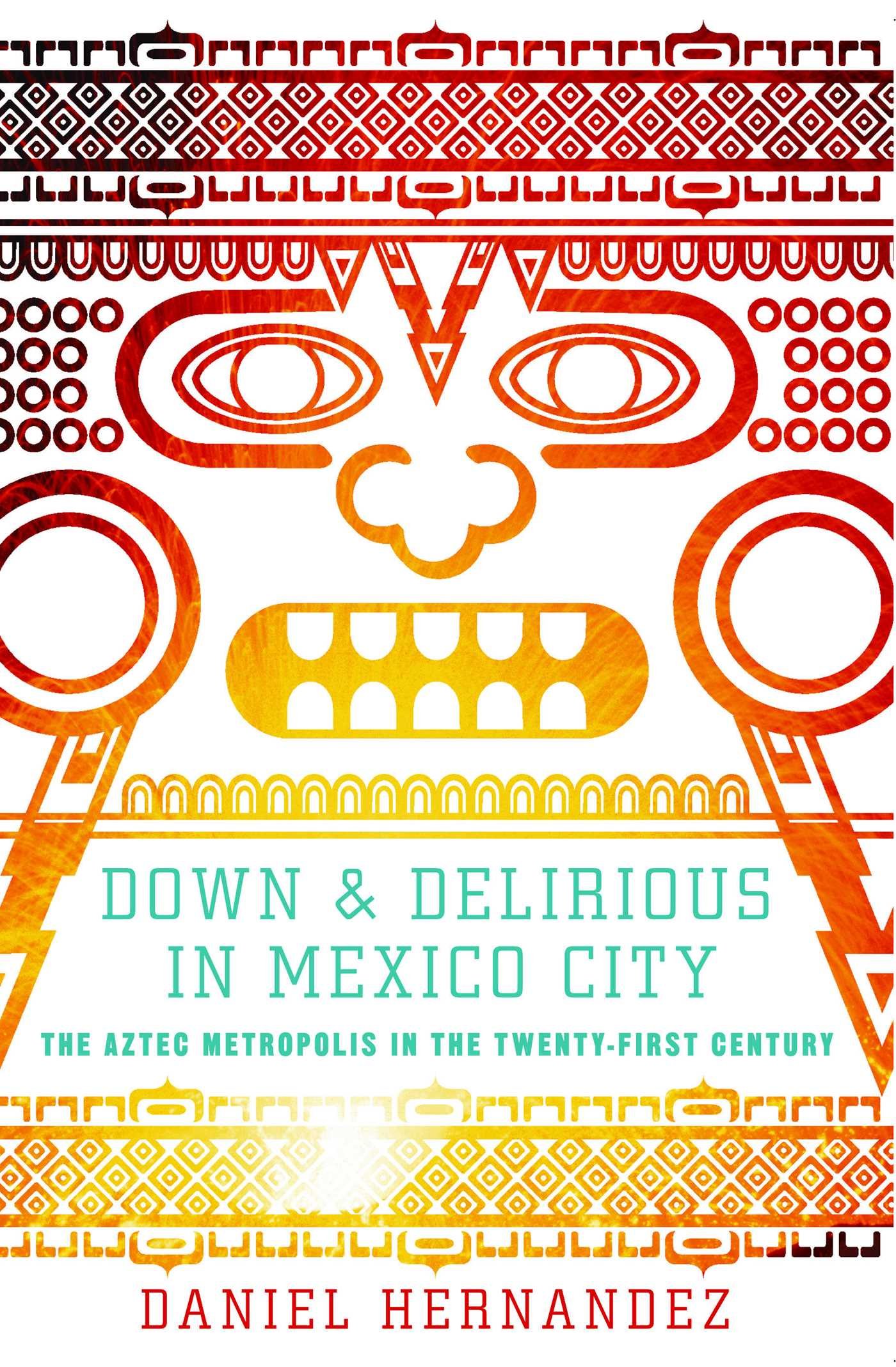 Book Cover Down and Delirious in Mexico City: The Aztec Metropolis in the Twenty-First Century