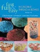 Fast, Fun & Easy Incredible Thread-A-Bowls: 2 Techniques, 5 Projects, Unlimited Possibilities