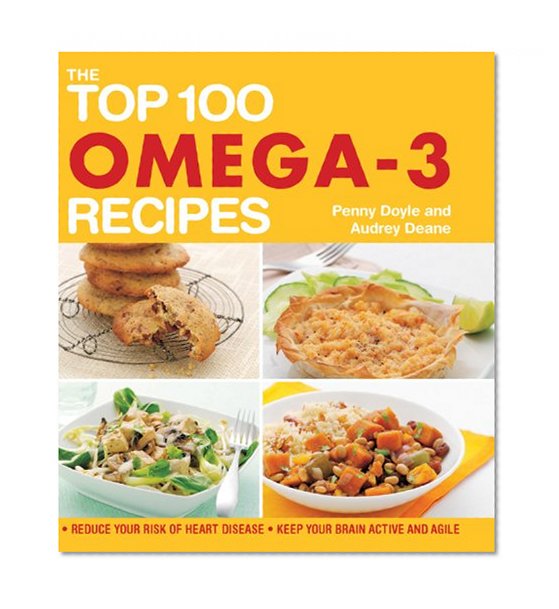 The Top 100 Omega-3 Recipes: Reduce Your Risk of Heart Disease*Keep Your Brain Active and Agile