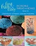 Fast, Fun & Easy Incredible Thread-A-Bowls: 2 Techniques, 5 Projects, Unlimited Possibilities