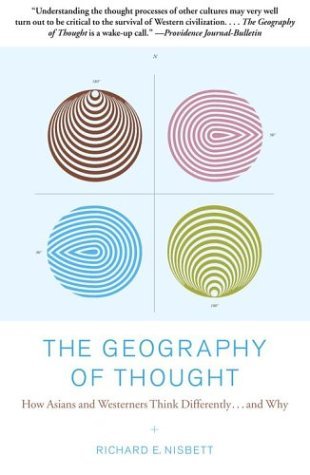 The Geography of Thought How Asians & Westerners Think Differently...and Why
