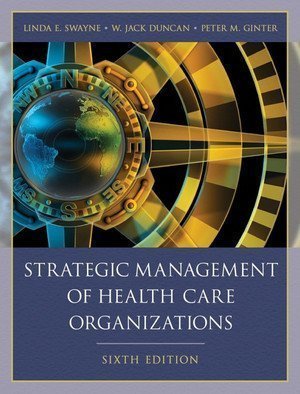 L. E. Swayne's W. J.Duncan's P. M. Ginter's Strategic Management 6th (Sixth) edition(Strategic Management of Health Care Organizations [Hardcover])(2009)