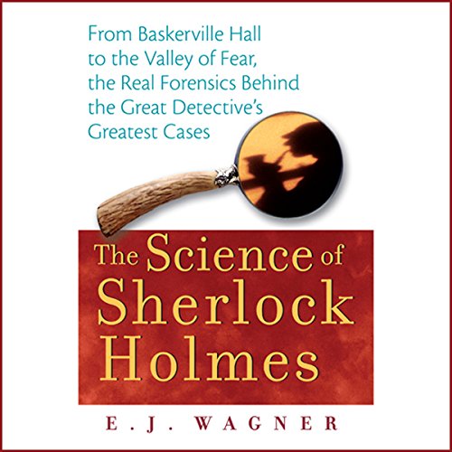 The Science of Sherlock Holmes: From Baskerville Hall to the Valley of Fear, the Real Forensics Behind the Great Detective's Greatest Cases