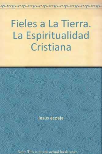 Fieles a La Tierra. La Espiritualidad Cristiana