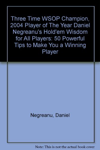 Three Time WSOP Champion, 2004 Player of The Year Daniel Negreanu's Hold'em Wisdom for All Players: 50 Powerful Tips to Make You a Winning Player